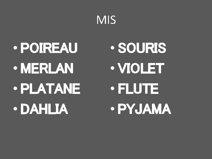 MIS • POIREAU • MERLAN • PLATANE • DAHLIA • SOURIS • VIOLET •