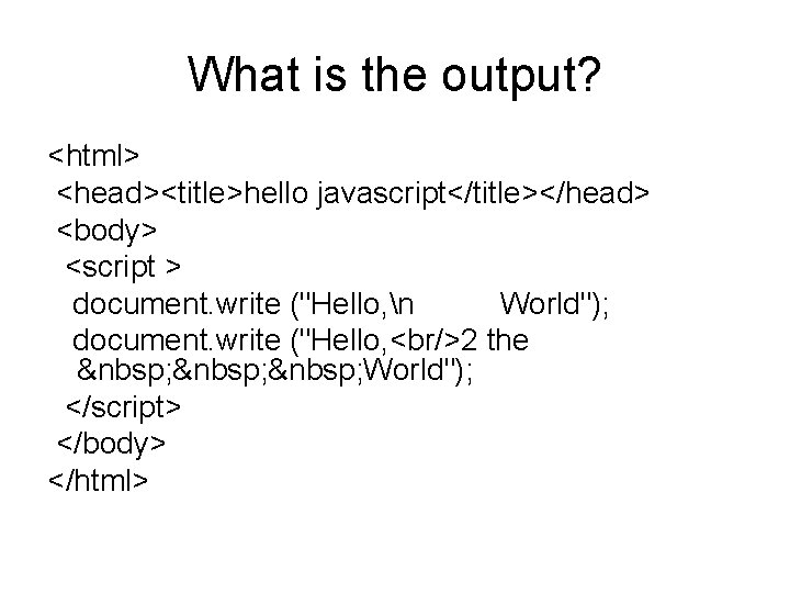 What is the output? <html> <head><title>hello javascript</title></head> <body> <script > document. write ("Hello, n