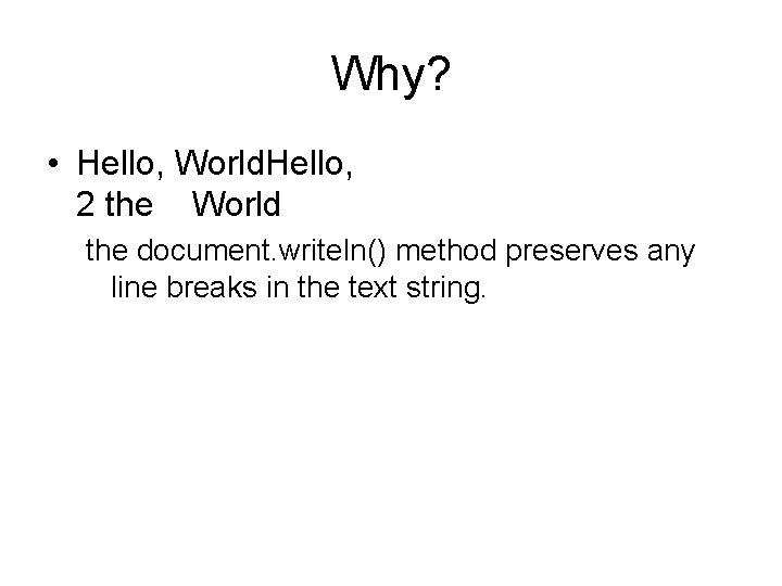 Why? • Hello, World. Hello, 2 the World the document. writeln() method preserves any