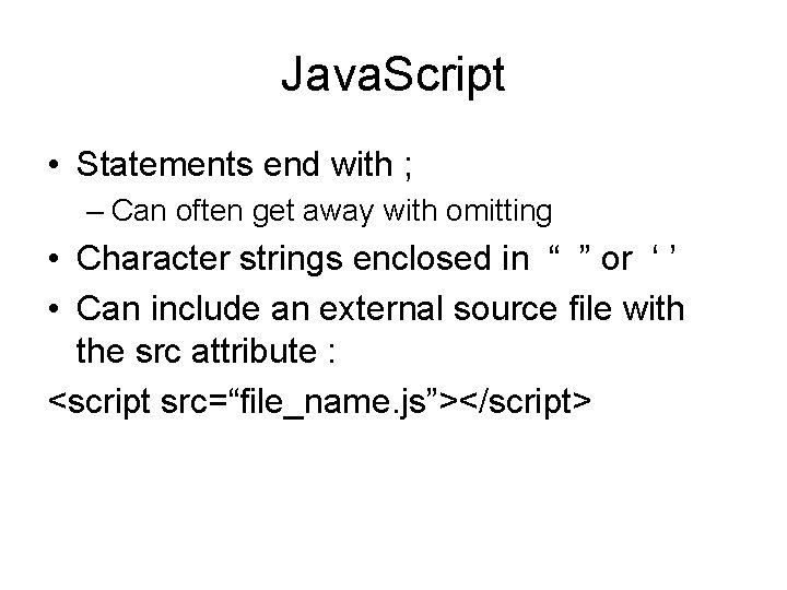 Java. Script • Statements end with ; – Can often get away with omitting