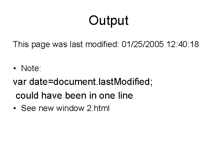 Output This page was last modified: 01/25/2005 12: 40: 18 • Note: var date=document.