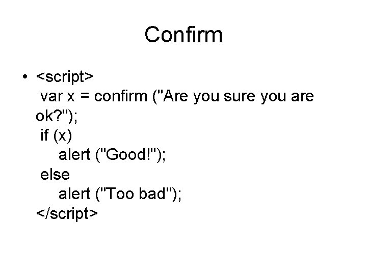 Confirm • <script> var x = confirm ("Are you sure you are ok? ");