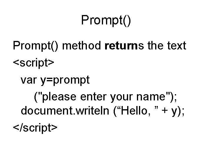 Prompt() method returns the text <script> var y=prompt ("please enter your name"); document. writeln