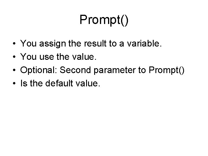 Prompt() • • You assign the result to a variable. You use the value.