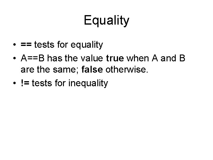 Equality • == tests for equality • A==B has the value true when A