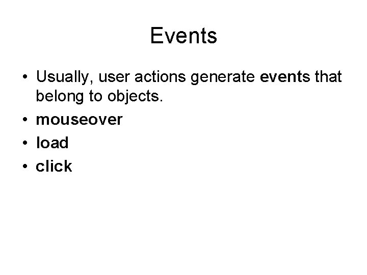 Events • Usually, user actions generate events that belong to objects. • mouseover •