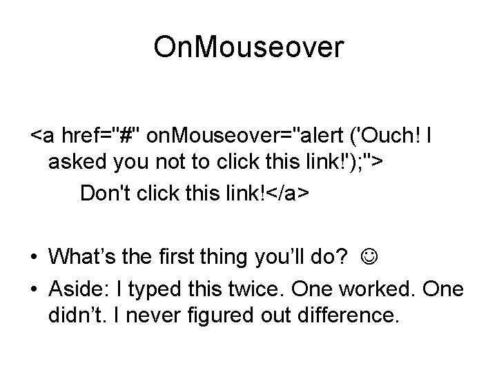 On. Mouseover <a href="#" on. Mouseover="alert ('Ouch! I asked you not to click this