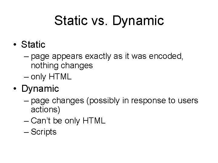 Static vs. Dynamic • Static – page appears exactly as it was encoded, nothing