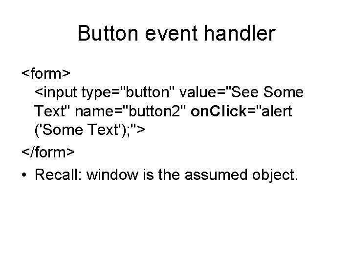 Button event handler <form> <input type="button" value="See Some Text" name="button 2" on. Click="alert ('Some