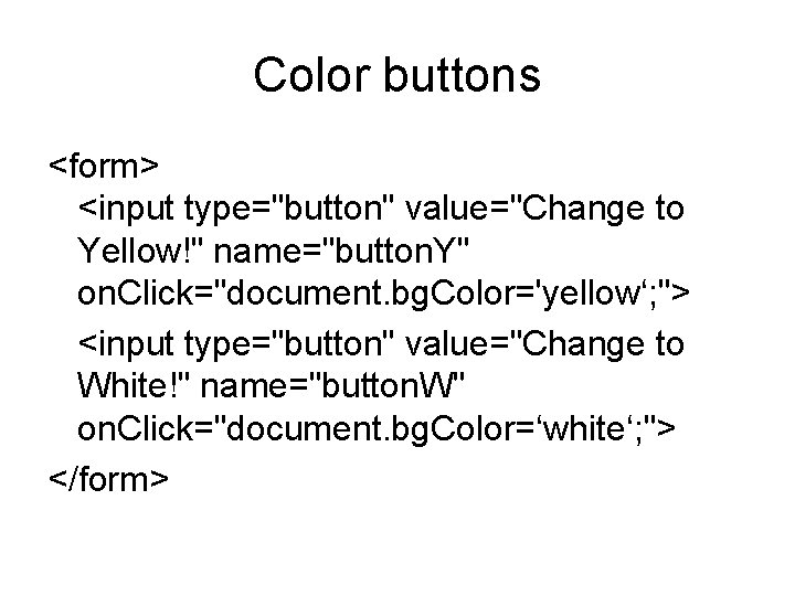 Color buttons <form> <input type="button" value="Change to Yellow!" name="button. Y" on. Click="document. bg. Color='yellow‘;