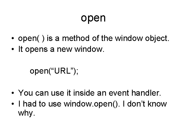 open • open( ) is a method of the window object. • It opens