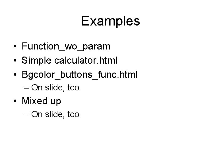 Examples • Function_wo_param • Simple calculator. html • Bgcolor_buttons_func. html – On slide, too