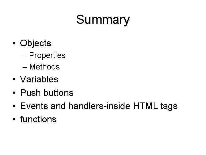 Summary • Objects – Properties – Methods • • Variables Push buttons Events and