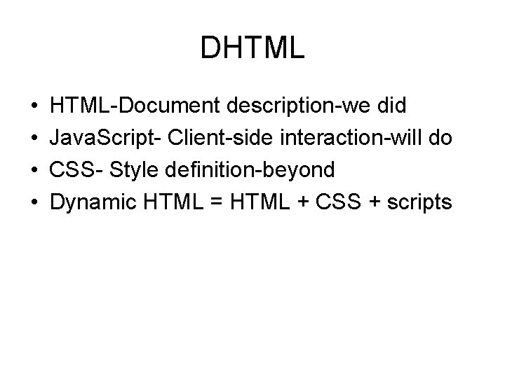 DHTML • • HTML-Document description-we did Java. Script- Client-side interaction-will do CSS- Style definition-beyond