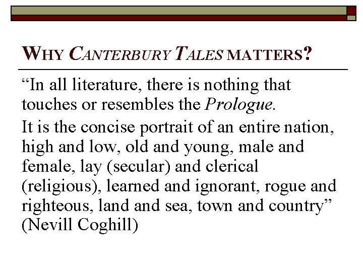 WHY CANTERBURY TALES MATTERS? “In all literature, there is nothing that touches or resembles