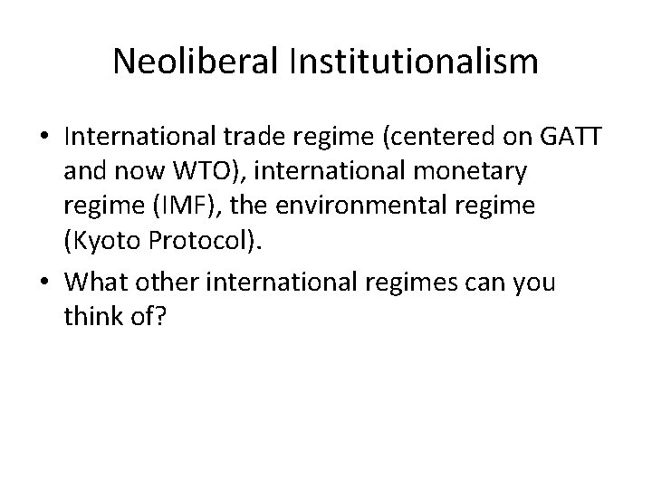 Neoliberal Institutionalism • International trade regime (centered on GATT and now WTO), international monetary