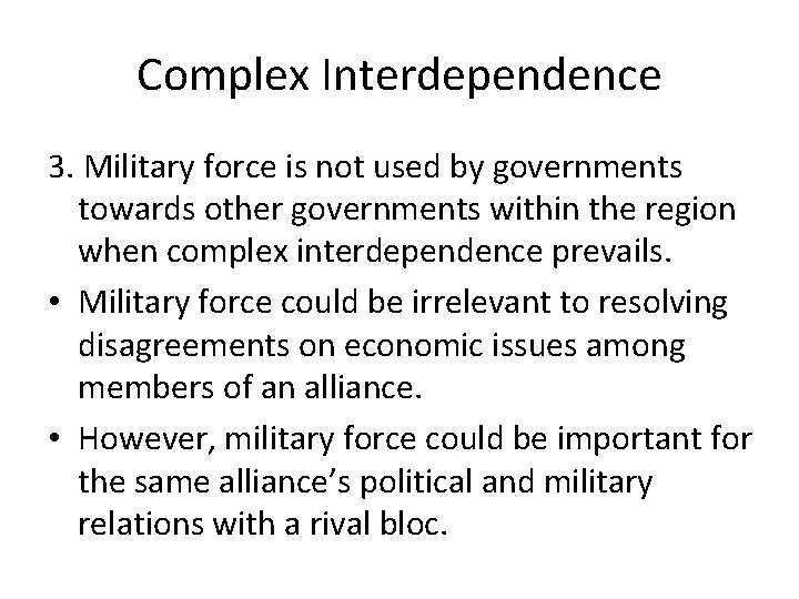 Complex Interdependence 3. Military force is not used by governments towards other governments within
