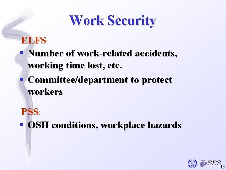 Work Security ELFS: § Number of work-related accidents, working time lost, etc. § Committee/department