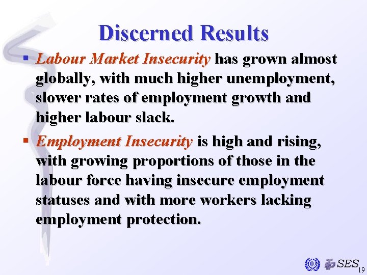 Discerned Results § Labour Market Insecurity has grown almost globally, with much higher unemployment,