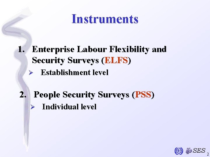 Instruments 1. Enterprise Labour Flexibility and Security Surveys (ELFS) Ø Establishment level 2. People