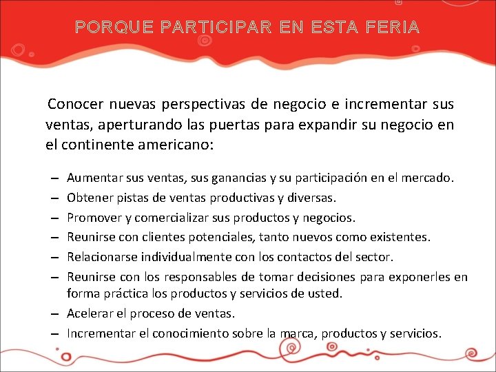 PORQUE PARTICIPAR EN ESTA FERIA Conocer nuevas perspectivas de negocio e incrementar sus ventas,