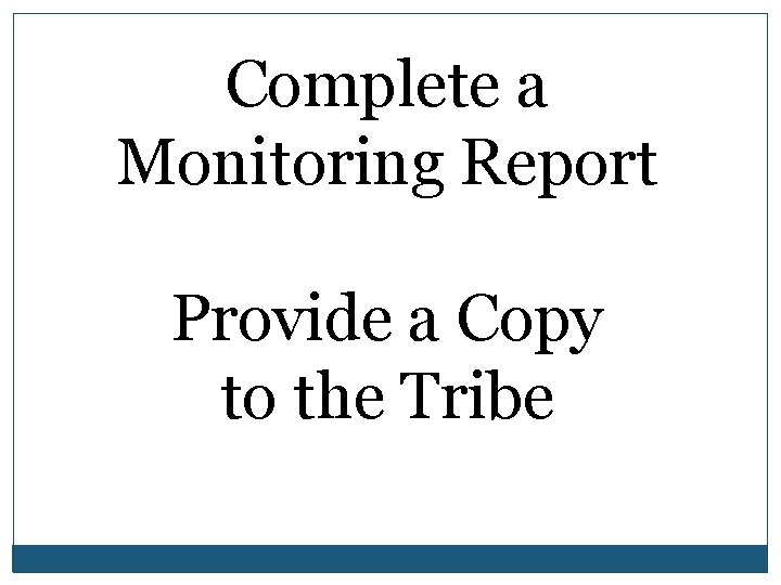 Complete a Monitoring Report Provide a Copy to the Tribe 