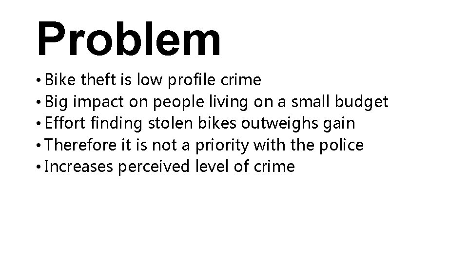 Problem • Bike theft is low profile crime • Big impact on people living