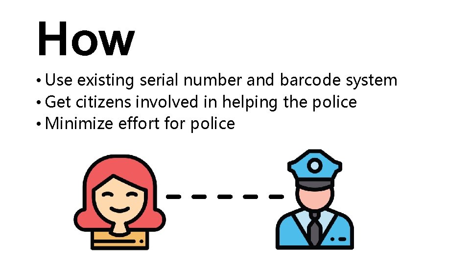 How • Use existing serial number and barcode system • Get citizens involved in
