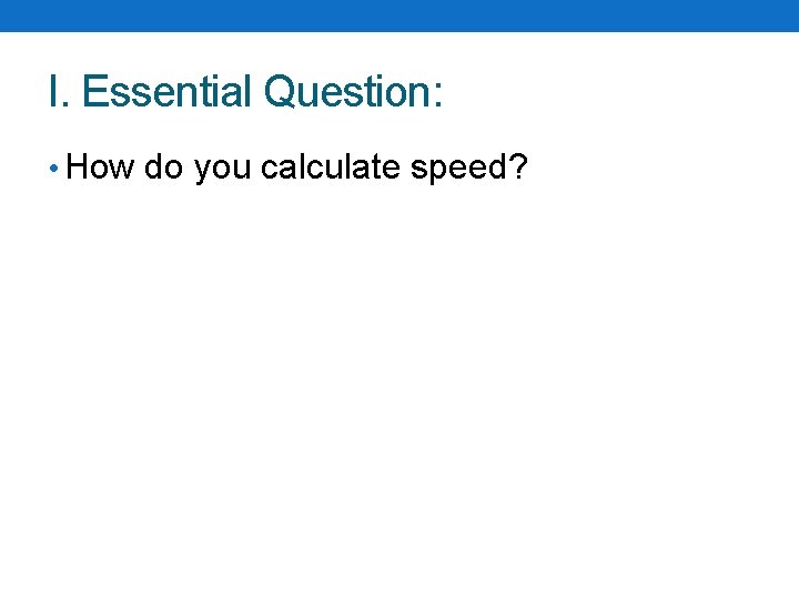 I. Essential Question: • How do you calculate speed? 