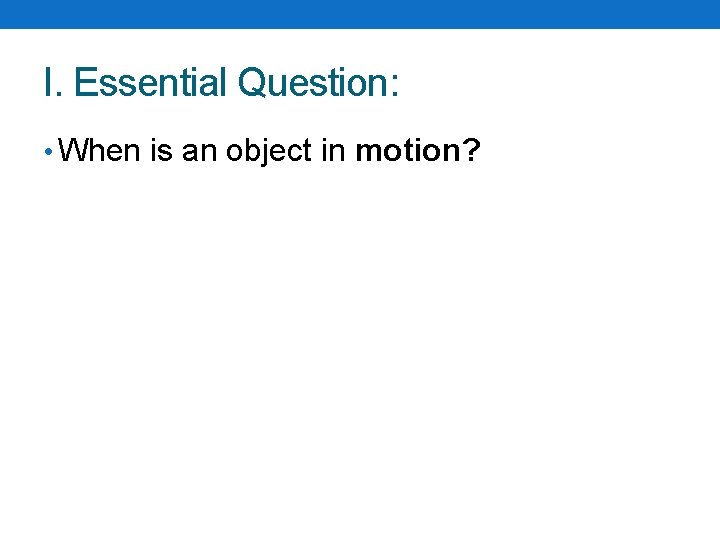 I. Essential Question: • When is an object in motion? 