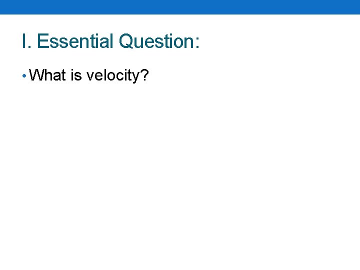 I. Essential Question: • What is velocity? 