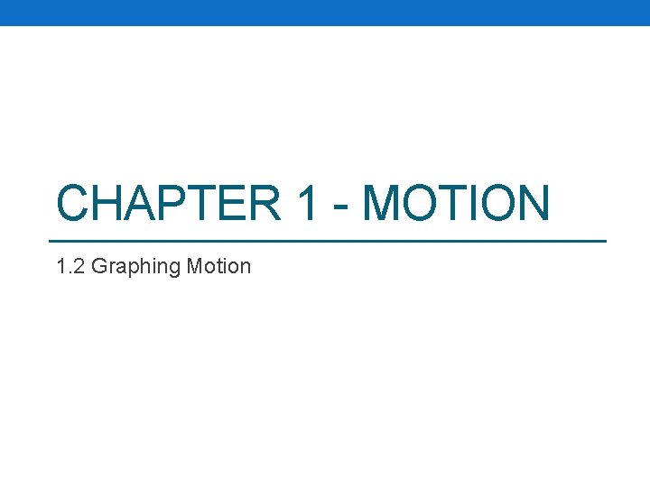 CHAPTER 1 - MOTION 1. 2 Graphing Motion CHAPTER 1 - MOTION 1. 2 Graphing Motion
