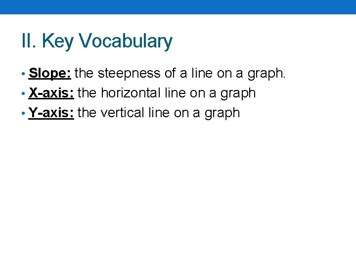 II. Key Vocabulary • Slope: the steepness of a line on a graph. •