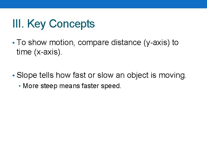 III. Key Concepts • To show motion, compare distance (y-axis) to time (x-axis). •