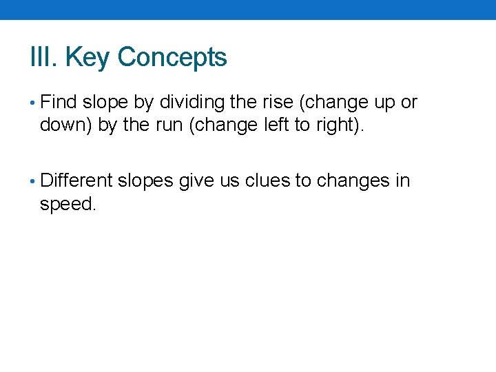 III. Key Concepts • Find slope by dividing the rise (change up or down)