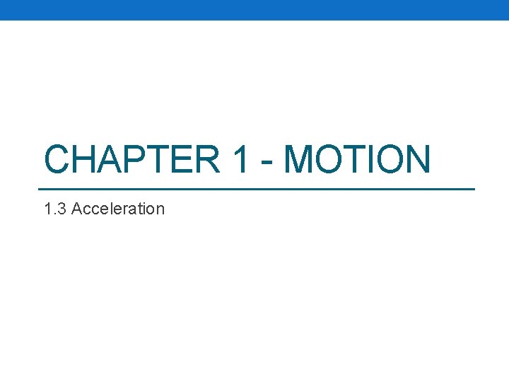 CHAPTER 1 - MOTION 1. 3 Acceleration CHAPTER 1 - MOTION 1. 3 Acceleration