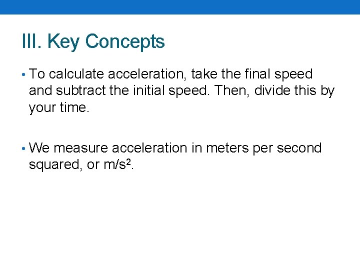 III. Key Concepts • To calculate acceleration, take the final speed and subtract the