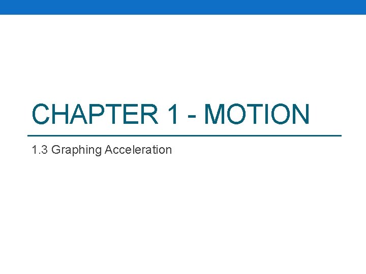 CHAPTER 1 - MOTION 1. 3 Graphing Acceleration 