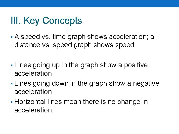 III. Key Concepts • A speed vs. time graph shows acceleration; a distance vs.