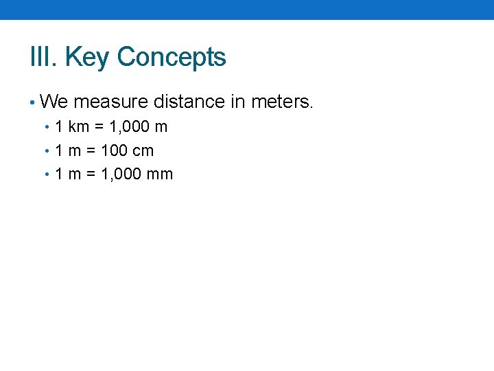 III. Key Concepts • We measure distance in meters. • 1 km = 1,