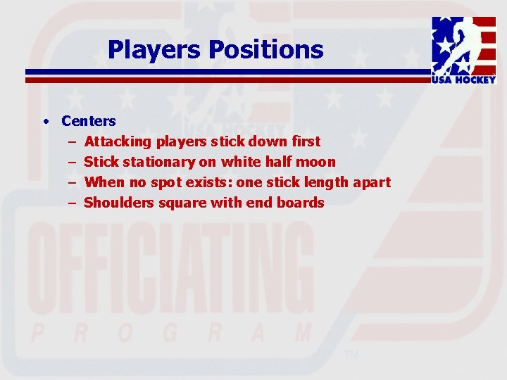 Players Positions • Centers – Attacking players stick down first – Stick stationary on