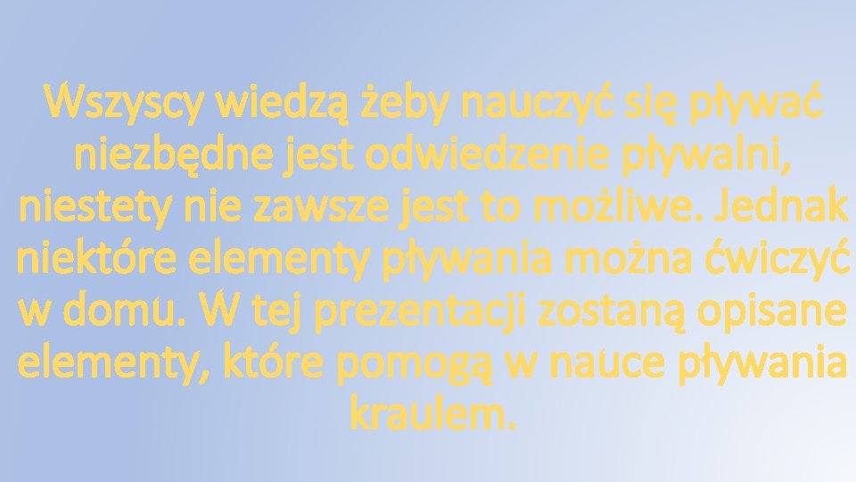 Wszyscy wiedzą żeby nauczyć się pływać niezbędne jest odwiedzenie pływalni, niestety nie zawsze jest