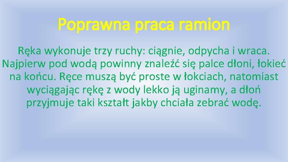 Poprawna praca ramion Ręka wykonuje trzy ruchy: ciągnie, odpycha i wraca. Najpierw pod wodą