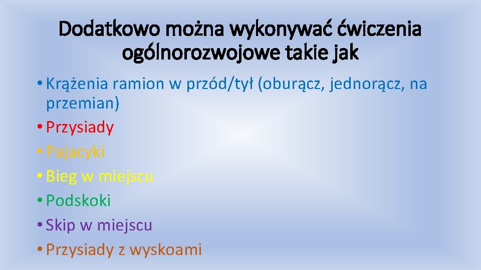 Dodatkowo można wykonywać ćwiczenia ogólnorozwojowe takie jak • Krążenia ramion w przód/tył (oburącz, jednorącz,