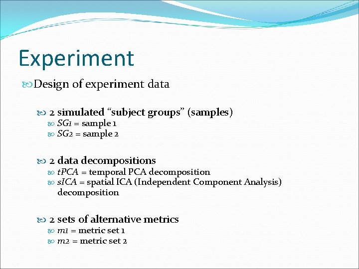 Experiment Design of experiment data 2 simulated “subject groups” (samples) SG 1 = sample