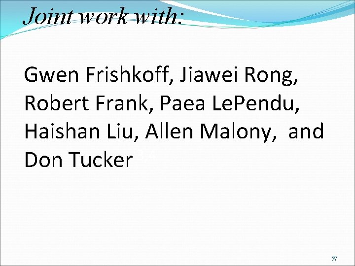 Joint work with: Gwen Frishkoff, Jiawei Rong, Robert Frank, Paea Le. Pendu, Haishan Liu,