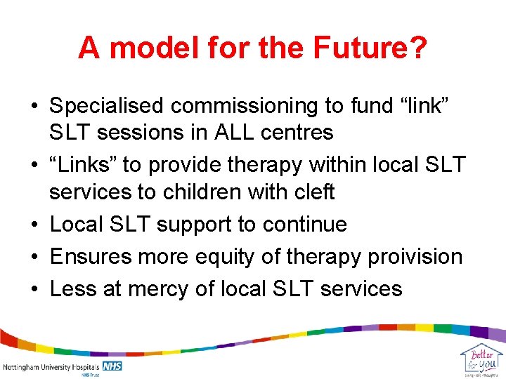 A model for the Future? • Specialised commissioning to fund “link” SLT sessions in