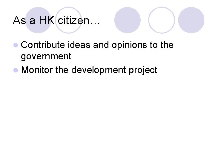 As a HK citizen… l Contribute ideas and opinions to the government l Monitor