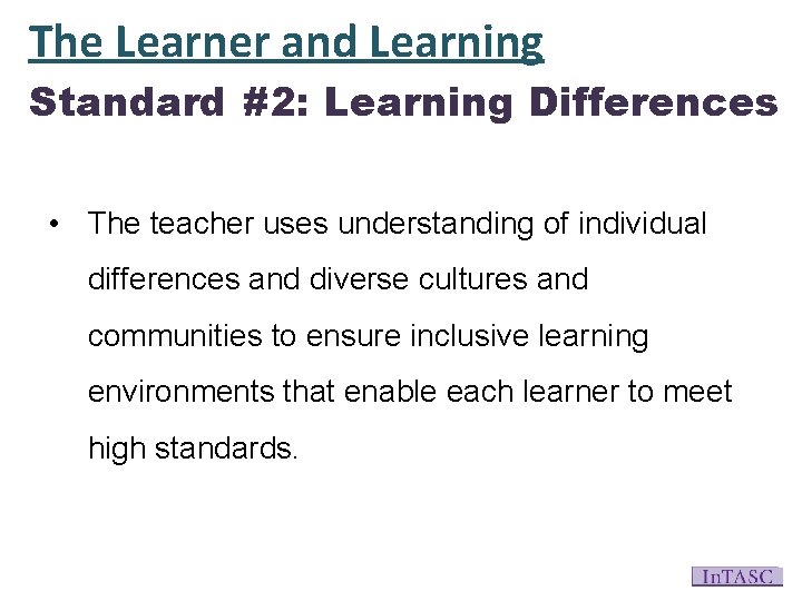 The Learner and Learning Standard #2: Learning Differences • The teacher uses understanding of
