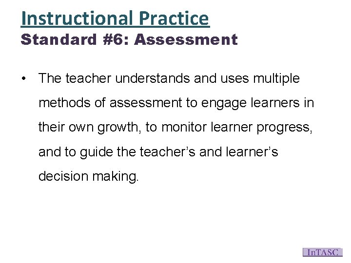 Instructional Practice Standard #6: Assessment • The teacher understands and uses multiple methods of